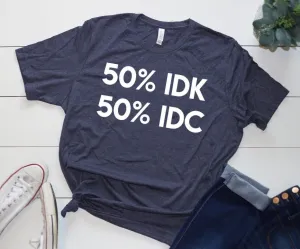 50% IDK 50% IDC Shirt